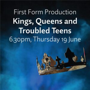 First Form Production – Kings, Queens and Troubled Teens